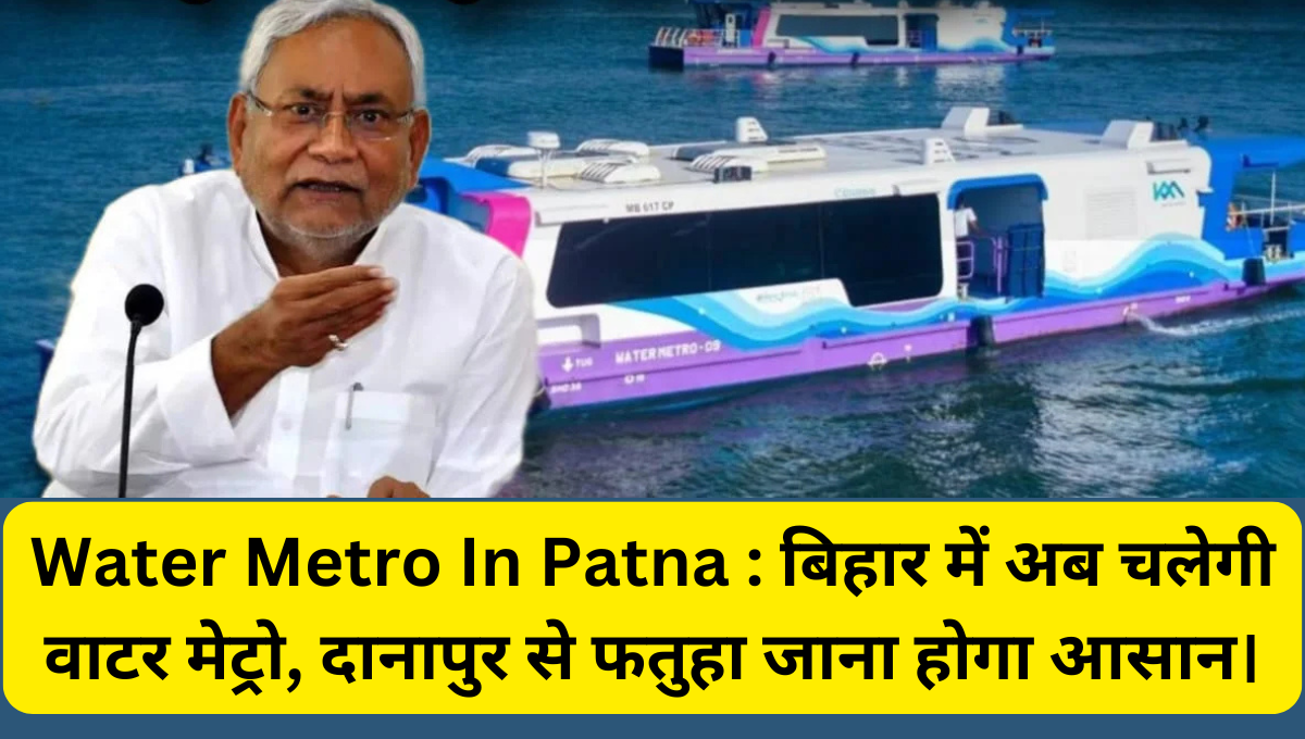 Water Metro In Patna : बिहार में अब चलेगी वाटर मेट्रो, दानापुर से फतुहा जाना होगा आसान।